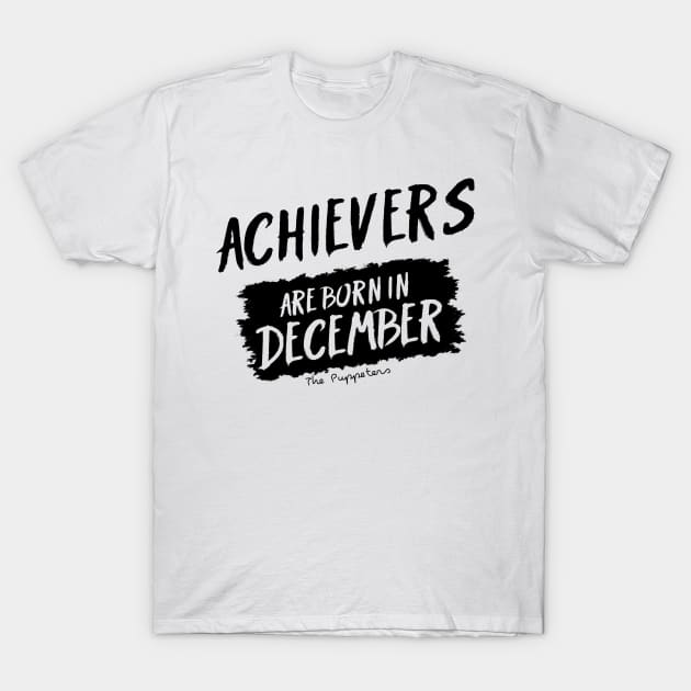 Achievers Are Born In December T-Shirt by ThePuppeters